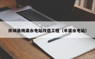 庆城县杨渠水电站改造工程（羊渠水电站）
